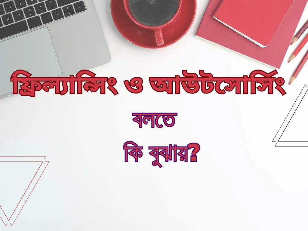 ফ্রিল্যান্সিং ও আউটসোর্সিং বলতে কি বুঝায়?